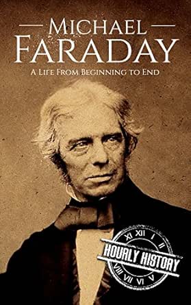 Michael Faraday: A Life From Beginning To End (Biographies Of Inventors)  (English Edition) Ebook : History, Hourly: Amazon.de: Kindle-Shop