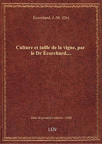 Culture et taille de la vigne, par le Dr Écorchard,... gratuit Culture et taille de la vigne, par le Dr Écorchard,... gratuit