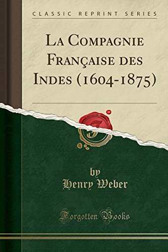 La Compagnie Francaise Des Indes (1604-1875) (Classic Reprint)