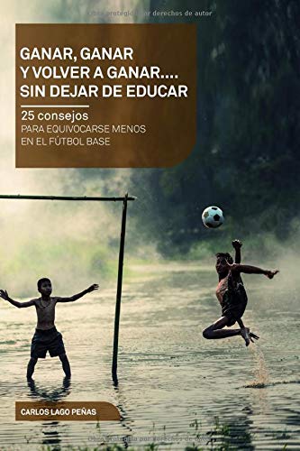 Ganar, ganar y volver a ganar. 25 consejos para equivocarse menos en el fútbol base. (Cortita y al Ganar, ganar y volver a ganar. 25 consejos para equivocarse menos en el fútbol base. (Cortita y al