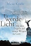 Es werde Licht: Mit den Engeln auf neuen Wegen zu Gott by Alexa Kriele