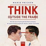 Think Outside the Frame: Wie Sie durch Framing Wirklichkeit erzeugen. 82 smarte Denkstrategien für Marken, Medien und Politik by Mario Pricken