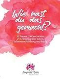 Image de Wie hast du das gemacht?: 25 Frauen. 25 Geschichten. 25 Lektionen über Leben, Selbstverwirklichung