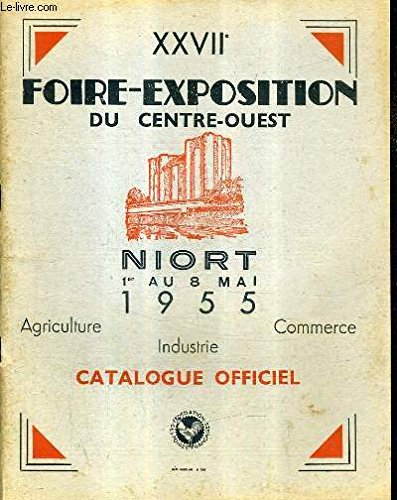XXVIIE FOIRE EXPOSITION DU CENTRE OUEST NIORT 1ER AU 8 MAI 1955 AGRICULTURE INDUSTRIE COMMERCE CATALOGUE OFFICIEL. gratuit XXVIIE FOIRE EXPOSITION DU CENTRE OUEST NIORT 1ER AU 8 MAI 1955 AGRICULTURE INDUSTRIE COMMERCE CATALOGUE OFFICIEL. gratuit