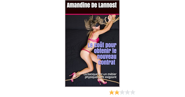 Le Cout Pour Obtenir Le Nouveau Contrat Femme Soumise Hommes Dominants Orgie Humiliation Bondage La Banque Est Un Metier Physiquement Exigeant Ebook De Lannost Amandine Amazon Fr