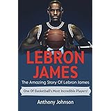 LeBron James: The amazing story of LeBron James – one of basketball’s most incredible players!