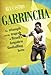 Garrincha: The Triumph and Tragedy of Brazil's Forgotten Footballing Hero by Ruy Castro (2004-08-05) - Ruy Castro