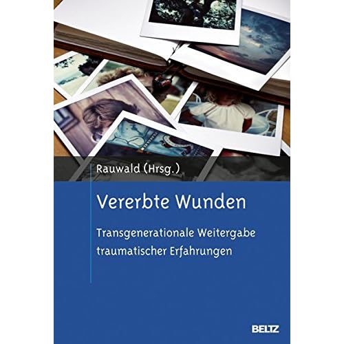 Vererbte Wunden: Transgenerationale Weitergabe traumatischer Erfahrungen Vererbte Wunden: Transgenerationale Weitergabe traumatischer Erfahrungen