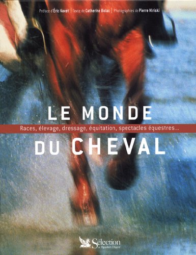Le  monde du cheval : races, élevage, dressage, équitation, spectacles équestres...