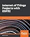 Internet of Things Projects with ESP32: Build exciting and powerful IoT projects using the all-new Espressif ESP32 by 