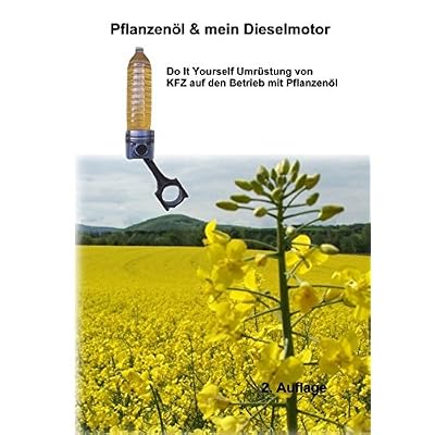 Pflanzenöl & mein Dieselmotor: Do it yourself Umrüstung mit Anregungen Tipps und FAQ