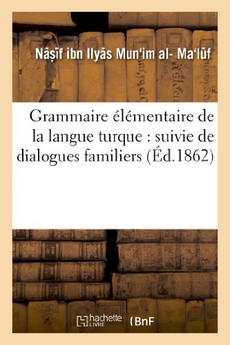 Download Grammaire élémentaire de la langue turque : suivie de dialogues familiers avec la prononciation: figurée... Download Grammaire élémentaire de la langue turque : suivie de dialogues familiers avec la prononciation: figurée...