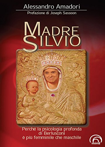 Download Madre Silvio: Perché la psicologia profonda di Berlusconi è più femminile che maschile Download Madre Silvio: Perché la psicologia profonda di Berlusconi è più femminile che maschile