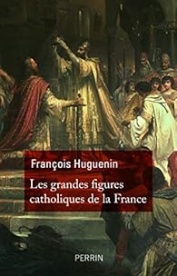 Les grandes figures catholiques de France par Franois Huguenin