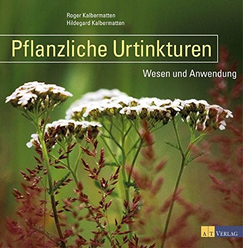 Preisvergleich Produktbild Pflanzliche Urtinkturen: Wesen und Anwendung