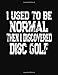 Produktbild I Used To Be Normal Then I Discoverd Disc Golf: College Ruled Composition Notebook