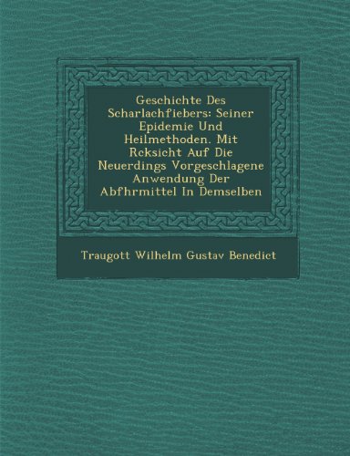Geschichte Des Scharlachfiebers: Seiner Epidemie Und Heilmethoden. Mit R Cksicht Auf Die Neuerdings Vorgeschlagene Anwendung Der Abf Hrmittel in Demse