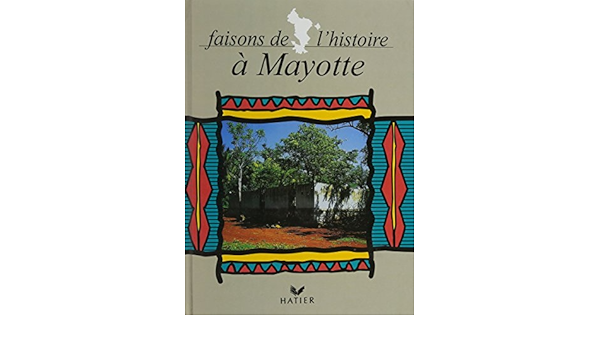 Amazon Fr Histoire Faisons De L Histoire A Mayotte Cm Mayotte Collectif Attoumani Moussa Gourlet Jean Francois Livres