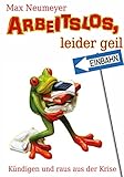 Arbeitslos, leider geil: Kündigen und raus aus der Krise by 