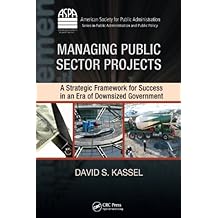 Managing Public Sector Projects: A Strategic Framework for Success in an Era of Downsized Government