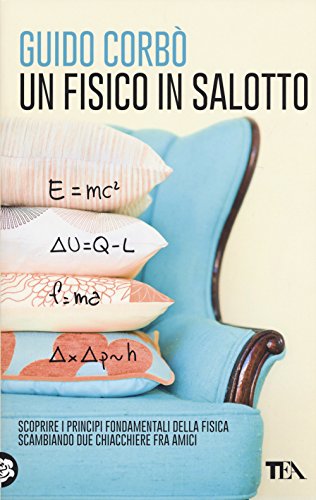 Un fisico in salotto. Scoprire i principi fondamentali della fisica, scambiando due chiacchiere fra amici Un fisico in salotto. Scoprire i principi fondamentali della fisica, scambiando due chiacchiere fra amici