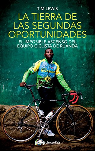 Download La tierra de las segundas oportunidades: El imposible ascenso del equipo ciclista de Ruanda Download La tierra de las segundas oportunidades: El imposible ascenso del equipo ciclista de Ruanda