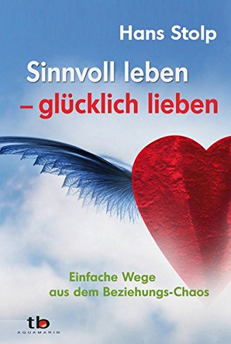Download Sinnvoll leben - glücklich lieben: Einfache Wege aus dem Beziehungs-Chaos Download Sinnvoll leben - glücklich lieben: Einfache Wege aus dem Beziehungs-Chaos