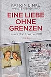 Eine Liebe ohne Grenzen: Unsere Flucht aus der DDR by
