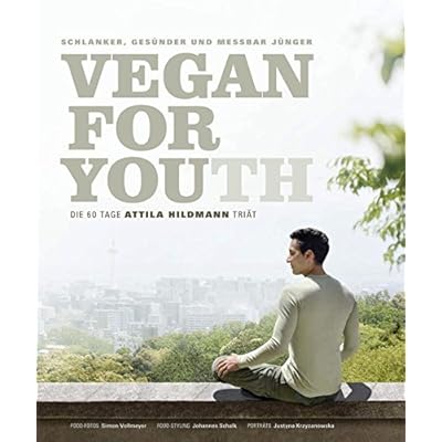 Vegan for Youth. Die Attila Hildmann Triät. Schlanker, gesünder und messbar jünger in 60 Tagen (Vegane Kochbücher von Attila Hildmann)