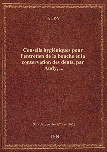 Download Conseils hygiéniques pour l'entretien de la bouche et la conservation des dents, par Audy,... Download Conseils hygiéniques pour l'entretien de la bouche et la conservation des dents, par Audy,...