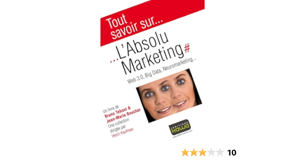 Tout Savoir Sur L Absolu Marketing Web 3 0 Big Data Neuromarketing Ebook Teboul Bruno Boucher Jean Marie Xavier Wargnier Henri Kaufman Amazon Fr