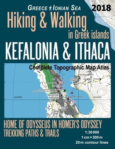 Kefalonia & Ithaca Complete Topographic Map Atlas 1:30000 Greece Ionian Sea Hiking & Walking in Greek Islands Home of Odysseus in Homer's Odyssey: ... Map (Hopping Greek Islands Travel Guide Maps)