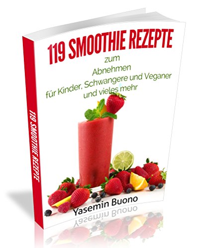 Download 119 Smoothie Rezepte zum Abnehmen, für Kinder, Schwangere und Veganer und vieles mehr!: Mit Smoothies zu einem gesunden Leben! Download 119 Smoothie Rezepte zum Abnehmen, für Kinder, Schwangere und Veganer und vieles mehr!: Mit Smoothies zu einem gesunden Leben!