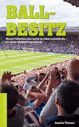 Download Ballbesitz: Warum Fußball-Fans sich besser im Leben zurechtfinden. Die besten TORWORT-Geschichten