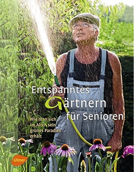 Entspanntes Gartnern Fur Senioren Wie Man Sich Im Alter Sein Grunes Paradies Erhalt Amazon De Cassidy Patty Bucher