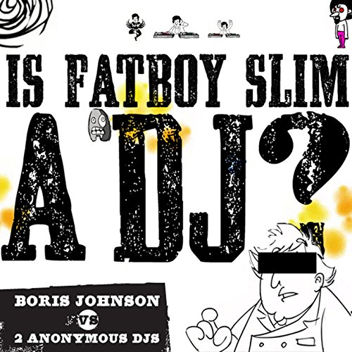 Is Fatboy Slim A DJ? von Boris Johnson & 2 Anonymous DJs