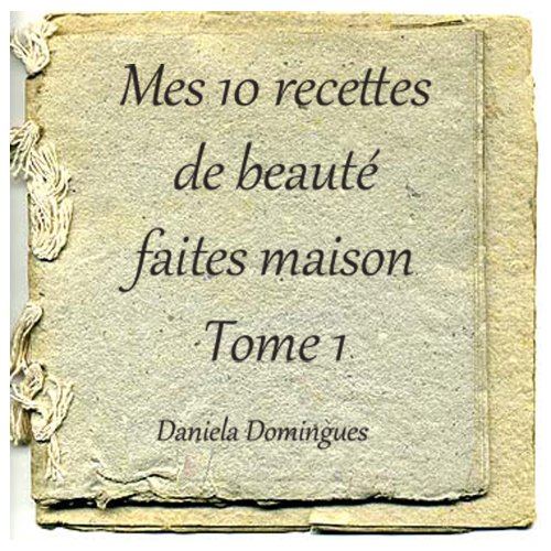 Download Mes 10 recettes de beauté faites maison Tome 1 Download Mes 10 recettes de beauté faites maison Tome 1