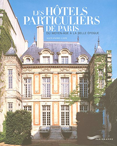 Télécharger Les hôtels particuliers de Paris : Du Moyen-Age à la Belle Epoque Francais PDF