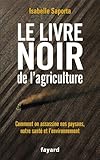 Le livre noir de l'agriculture: Comment on assassine nos paysans, notre santé et l'environnement