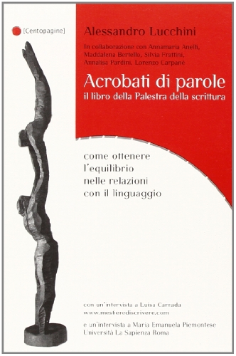 Acrobati di parole. Il libro della Palestra della Scrittura. Come ottenere l'equilibrio nelle relazioni con il linguaggio