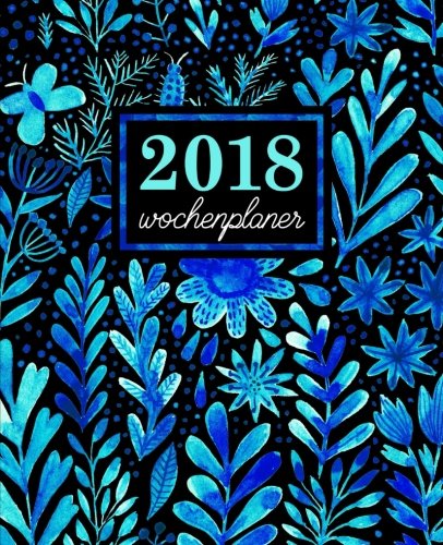 Wochenplaner: 2018 Wochenplaner : 19 x 23 cm : Atemberaubende blaue Blumenmalerei aus Wasserfarben (Wochenkalender, Familienplaner, Wochenplaner, ... Terminplaner & Tageskalender, Band 4)