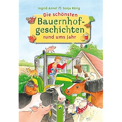 Die schönsten Bauernhofgeschichten rund ums Jahr: Pferde, Kühe, Hunde, Katzen, Hühner und viele weitere Bauernhoftiere und ihr Leben auf dem Bauernhof