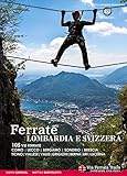 Image de Ferrate. Alpi lombarde e svizzere. 105 vie ferrate Lecco, Bergamo, Sondrio, Brescia, Ticino, Vallese, Vaud, Grigioni, Berna, Uri, Lucerna. Ediz. multi