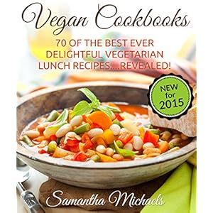 Vegan Cookbooks: 70 Of The Best Ever Delightful Vegetarian Lunch Recipes....Revealed!