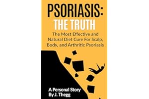 Psoriasis: The Truth: The Most Effective and Natural Diet Cure for Scalp, Body, and Arthritic Psoriasis: 1