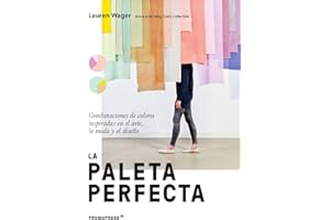 La paleta perfecta. Combinaciones De colores inspiradas en El arte, la Moda y El Diseño