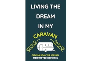 Living The Dream In My Caravan - A Caravan Road Trip Travel Journal With a Fun Cover: - A Funny Novelty Christmas / Birthday Gift / Present For Anyone With A Caravan