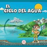 El Ciclo del Agua Explicado Para Ni&ntilde;os: Aprende cu&aacute;les son sus etapas y en qu&eacute; consisten (Libros Infantiles Educativos)