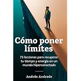 C&oacute;mo poner l&iacute;mites: 75 lecciones para recuperar tu tiempo y energ&iacute;a en un mundo hiperconectado