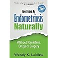 How I Ended My Endometriosis Naturally: Without Painkillers, Drugs or Surgery: 2
